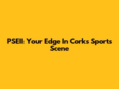 PSEII: Your Edge In Cork's Sports Scene