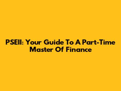 PSEII: Your Guide To A Part-Time Master Of Finance