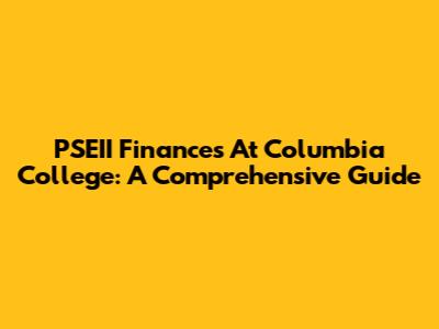 PSEII Finances At Columbia College: A Comprehensive Guide