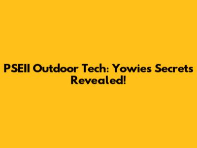 PSEII Outdoor Tech: Yowie's Secrets Revealed!