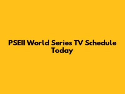 PSEII World Series TV Schedule Today