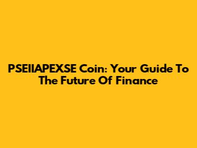 PSEIIAPEXSE Coin: Your Guide To The Future Of Finance