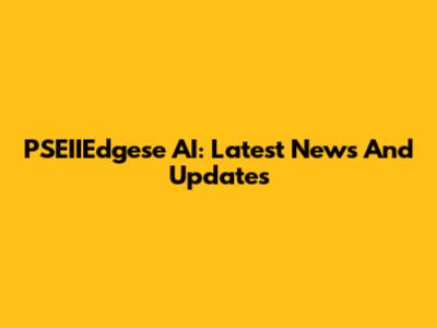PSEIIEdgese AI: Latest News And Updates