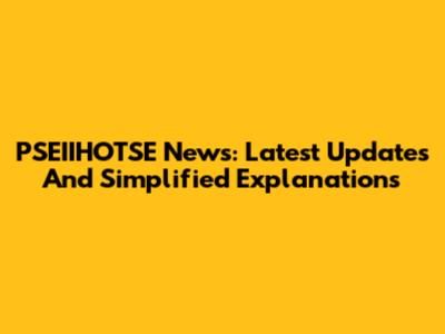 PSEIIHOTSE News: Latest Updates And Simplified Explanations