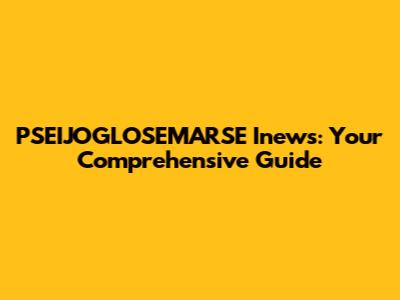 PSEIJOGLOSEMARSE Inews: Your Comprehensive Guide