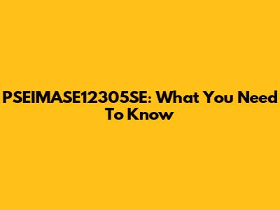 PSEIMASE12305SE: What You Need To Know