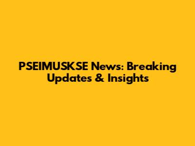 PSEIMUSKSE News: Breaking Updates & Insights
