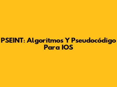 PSEINT: Algoritmos Y Pseudocódigo Para IOS