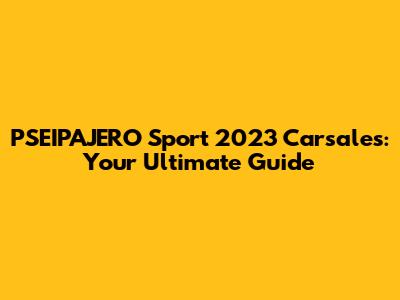 PSEIPAJERO Sport 2023 Carsales: Your Ultimate Guide