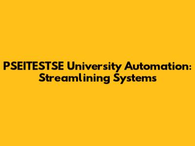 PSEITESTSE University Automation: Streamlining Systems