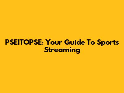 PSEITOPSE: Your Guide To Sports Streaming