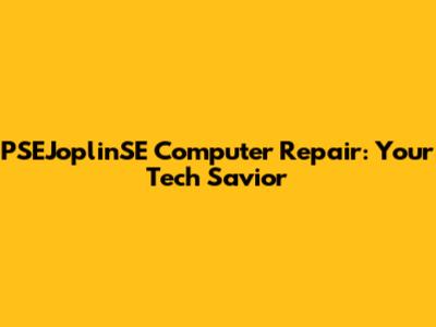 PSEJoplinSE Computer Repair: Your Tech Savior