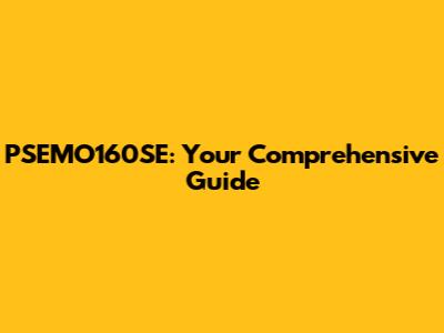 PSEMO160SE: Your Comprehensive Guide