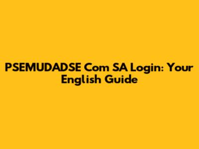 PSEMUDADSE Com SA Login: Your English Guide