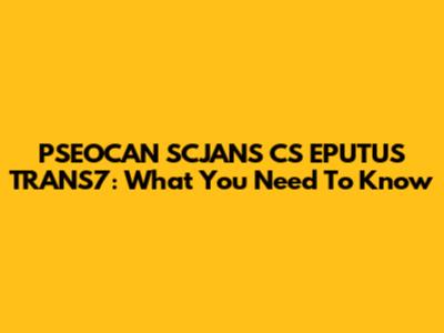 PSEOCAN SCJANS CS EPUTUS TRANS7: What You Need To Know