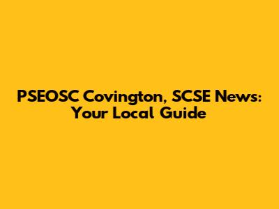 PSEOSC Covington, SCSE News: Your Local Guide