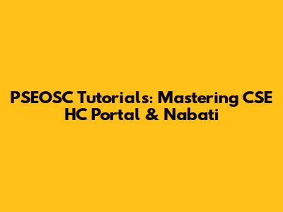 PSEOSC Tutorials: Mastering CSE HC Portal & Nabati