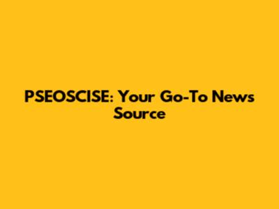 PSEOSCISE: Your Go-To News Source