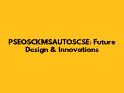 PSEOSCKMSAUTOSCSE: Future Design & Innovations