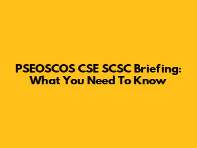 PSEOSCOS CSE SCSC Briefing: What You Need To Know