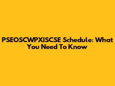 PSEOSCWPXISCSE Schedule: What You Need To Know