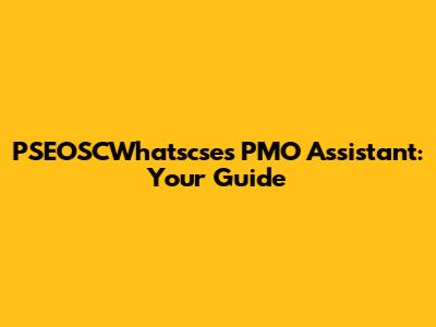 PSEOSCWhatscse's PMO Assistant: Your Guide
