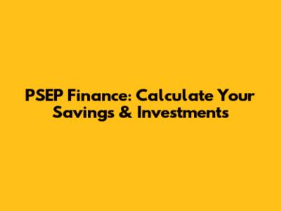 PSEP Finance: Calculate Your Savings & Investments