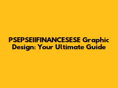 PSEPSEIIFINANCESESE Graphic Design: Your Ultimate Guide