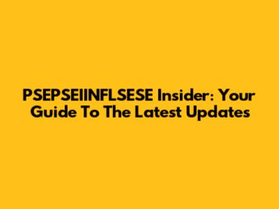 PSEPSEIINFLSESE Insider: Your Guide To The Latest Updates