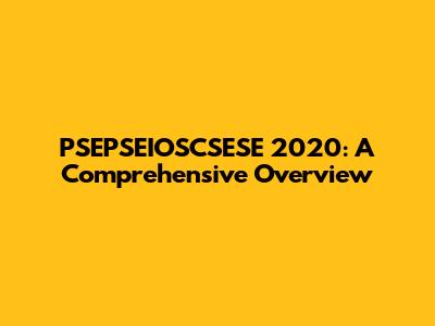 PSEPSEIOSCSESE 2020: A Comprehensive Overview