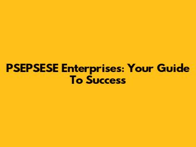 PSEPSESE Enterprises: Your Guide To Success