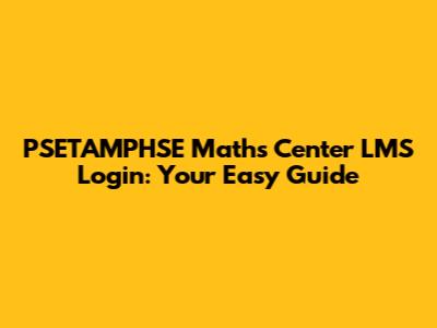 PSETAMPHSE Maths Center LMS Login: Your Easy Guide