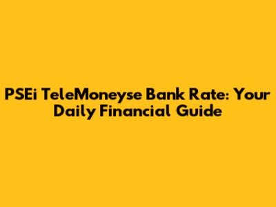 PSEi TeleMoneyse Bank Rate: Your Daily Financial Guide