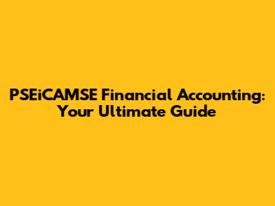 PSEiCAMSE Financial Accounting: Your Ultimate Guide