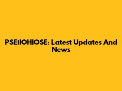 PSEiIOHIOSE: Latest Updates And News