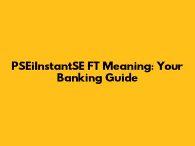 PSEiInstantSE FT Meaning: Your Banking Guide