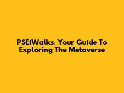 PSEiWalks: Your Guide To Exploring The Metaverse