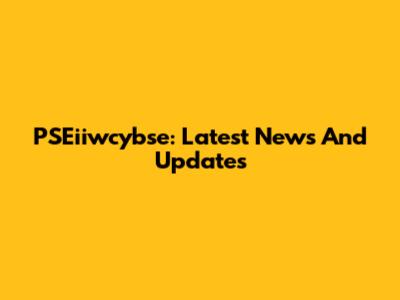 PSEiiwcybse: Latest News And Updates