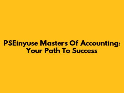 PSEinyuse Masters Of Accounting: Your Path To Success
