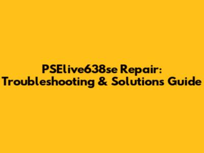 PSElive638se Repair: Troubleshooting & Solutions Guide