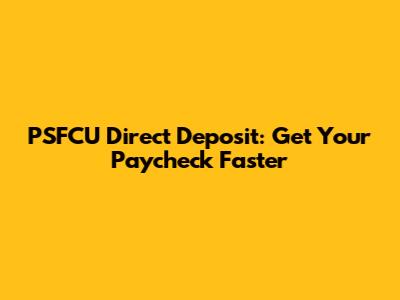 PSFCU Direct Deposit: Get Your Paycheck Faster