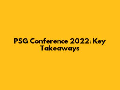 PSG Conference 2022: Key Takeaways
