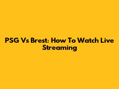 PSG Vs Brest: How To Watch Live Streaming