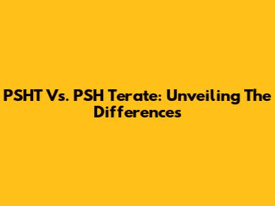 PSHT Vs. PSH Terate: Unveiling The Differences