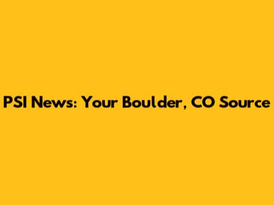 PSI News: Your Boulder, CO Source