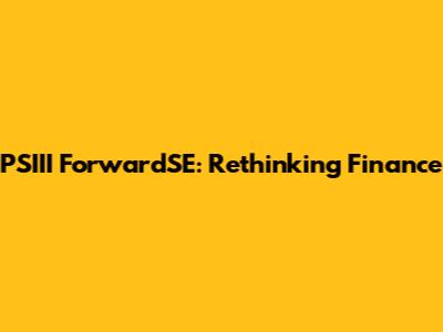 PSIII ForwardSE: Rethinking Finance