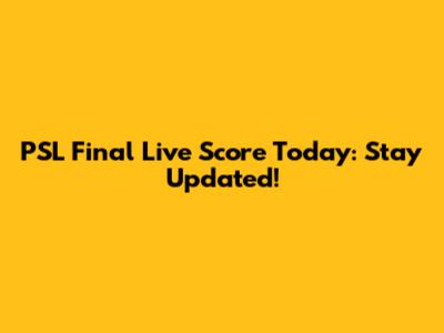 PSL Final Live Score Today: Stay Updated!