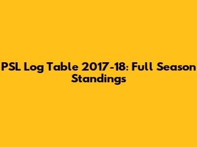 PSL Log Table 2017-18: Full Season Standings