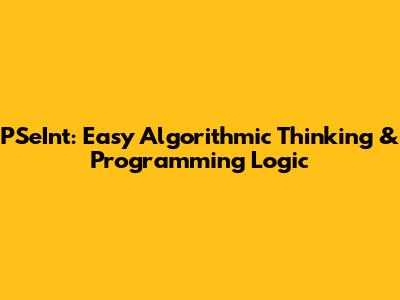PSeInt: Easy Algorithmic Thinking & Programming Logic