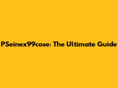 PSeinex99cose: The Ultimate Guide